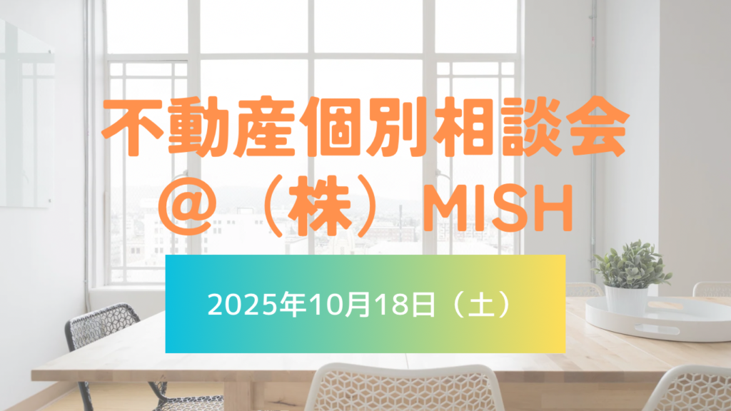 【不動産個別相談会＠(株)MISH】令和7年10月18日(土)開催