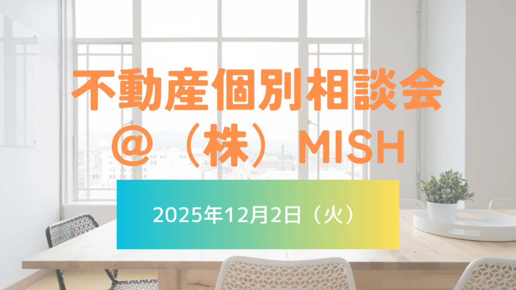 【不動産個別相談会＠(株)MISH】令和7年12月2日(火)開催