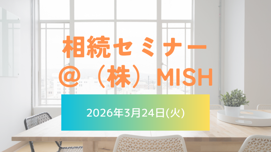 【税理士による相続セミナー＠(株)MISH】令和8年3月24日(火)開催